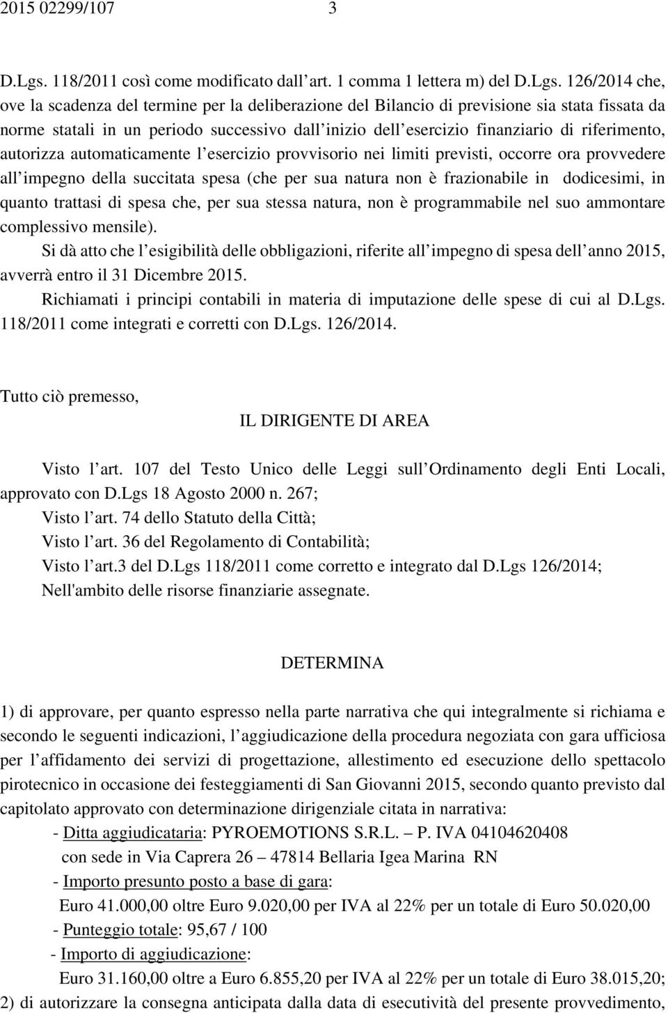 126/2014 che, ove la scadenza del termine per la deliberazione del Bilancio di previsione sia stata fissata da norme statali in un periodo successivo dall inizio dell esercizio finanziario di