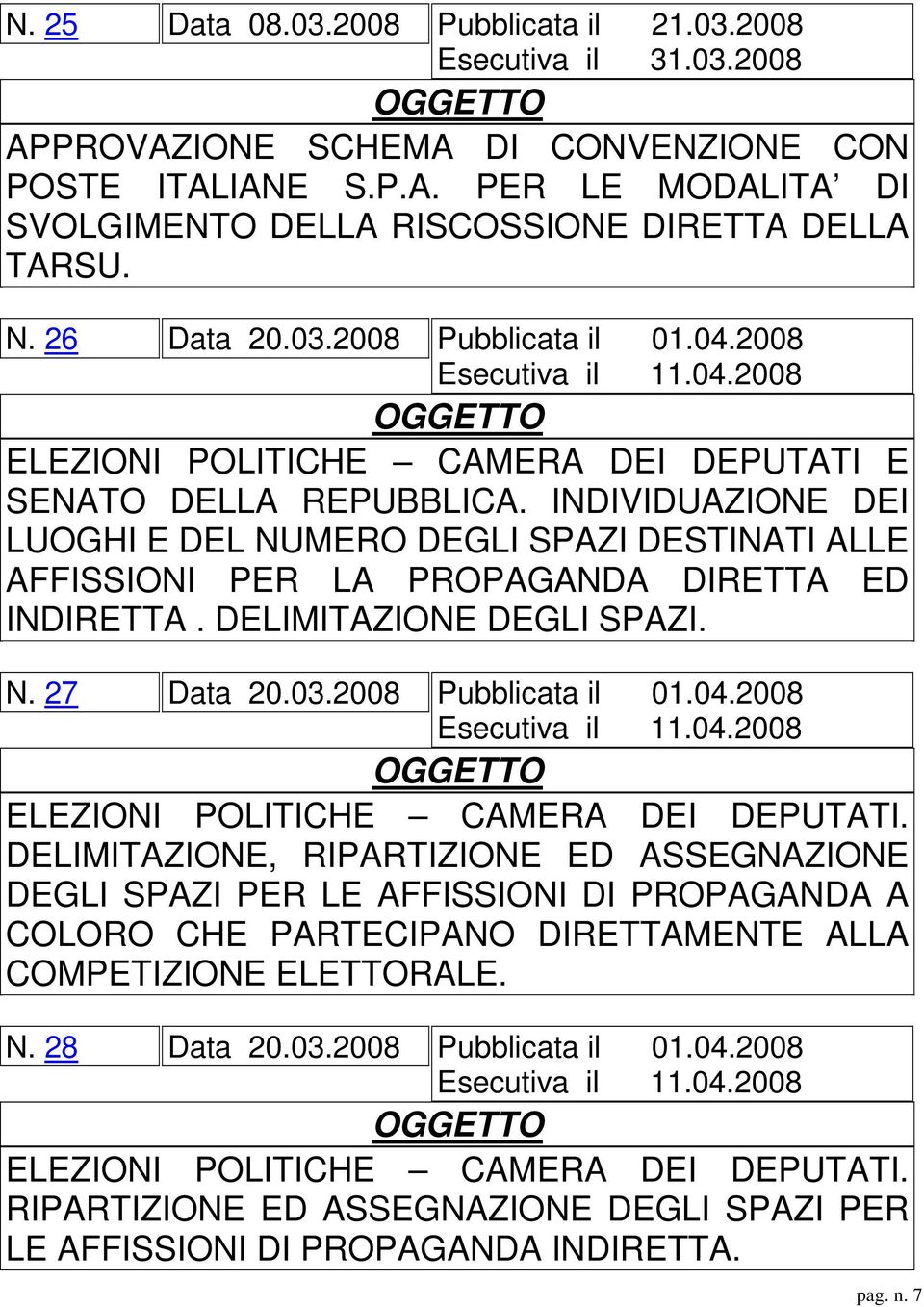 INDIVIDUAZIONE DEI LUOGHI E DEL NUMERO DEGLI SPAZI DESTINATI ALLE AFFISSIONI PER LA PROPAGANDA DIRETTA ED INDIRETTA. DELIMITAZIONE DEGLI SPAZI. N. 27 Data 20.03.2008 Pubblicata il 01.04.