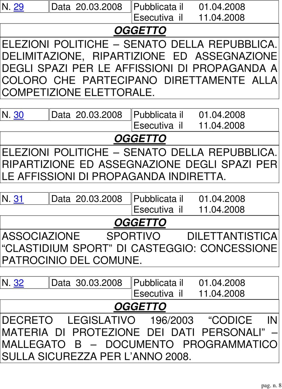 2008 Esecutiva il 11.04.2008 ELEZIONI POLITICHE SENATO DELLA REPUBBLICA. RIPARTIZIONE ED ASSEGNAZIONE DEGLI SPAZI PER LE AFFISSIONI DI PROPAGANDA INDIRETTA. N. 31 Data 20.03.2008 Pubblicata il 01.04.2008 Esecutiva il 11.04.2008 ASSOCIAZIONE SPORTIVO DILETTANTISTICA CLASTIDIUM SPORT DI CASTEGGIO: CONCESSIONE PATROCINIO DEL COMUNE.