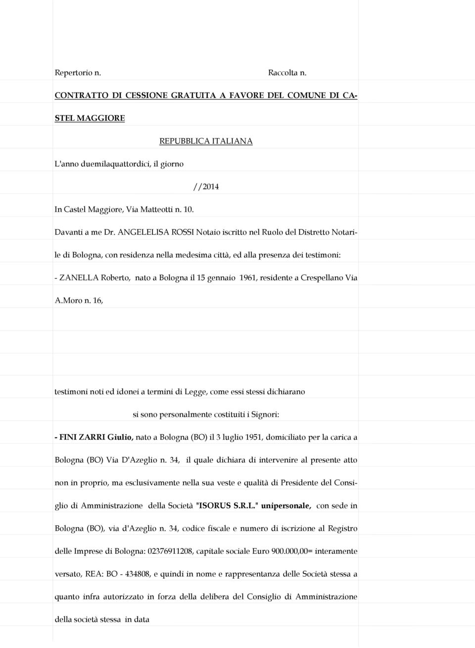 ANGELELISA ROSSI Notaio iscritto nel Ruolo del Distretto Notarile di Bologna, con residenza nella medesima città, ed alla presenza dei testimoni: - ZANELLA Roberto, nato a Bologna il 15 gennaio 1961,