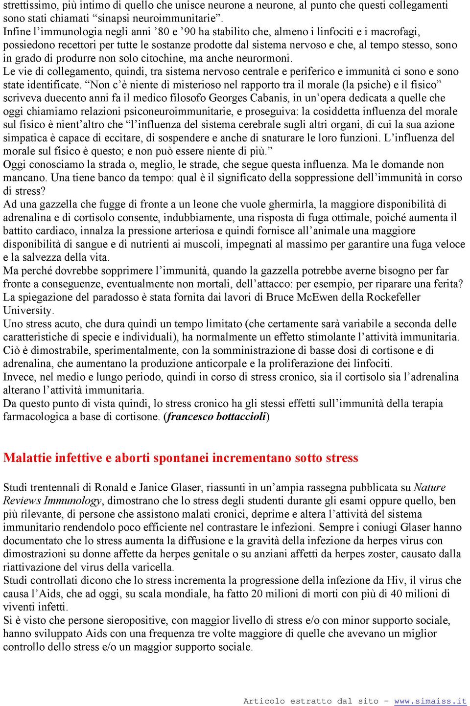 grado di produrre non solo citochine, ma anche neurormoni. Le vie di collegamento, quindi, tra sistema nervoso centrale e periferico e immunità ci sono e sono state identificate.