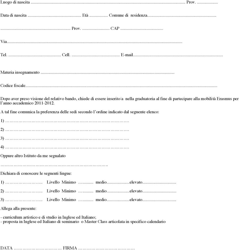 A tal fine comunica la preferenza delle sedi secondo l ordine indicato dal seguente elenco: 1). 2). 3). 4). Oppure altro Istituto da me segnalato.. Dichiara di conoscere le seguenti lingue: 1).