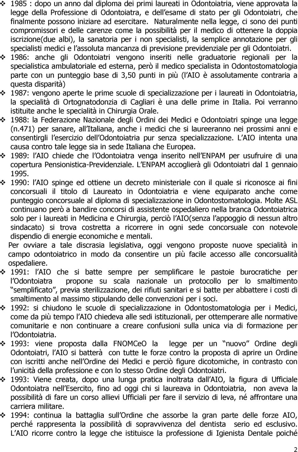 Naturalmente nella legge, ci sono dei punti compromissori e delle carenze come la possibilità per il medico di ottenere la doppia iscrizione(due albi), la sanatoria per i non specialisti, la semplice