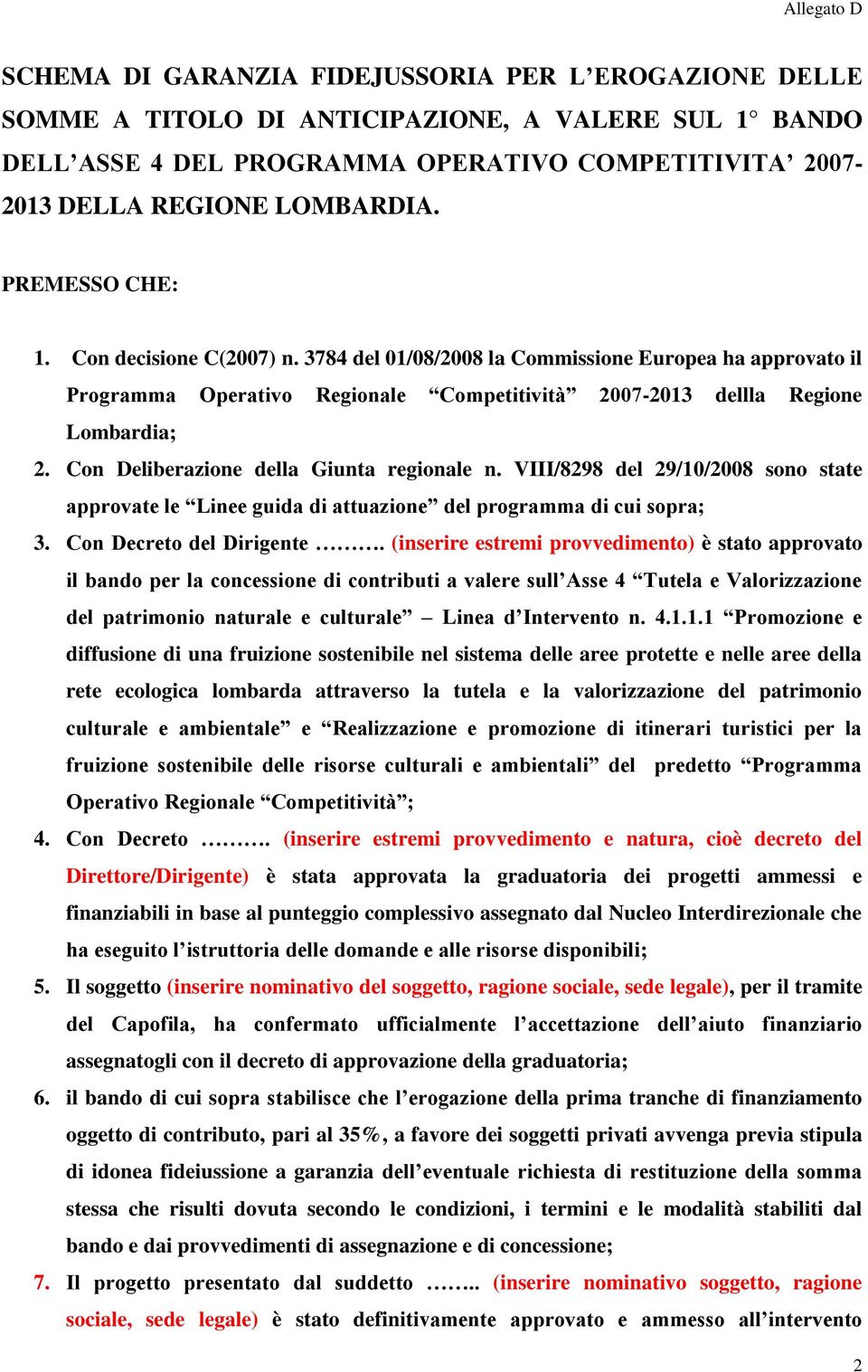 Con Deliberazione della Giunta regionale n. VIII/8298 del 29/10/2008 sono state approvate le Linee guida di attuazione del programma di cui sopra; 3. Con Decreto del Dirigente.