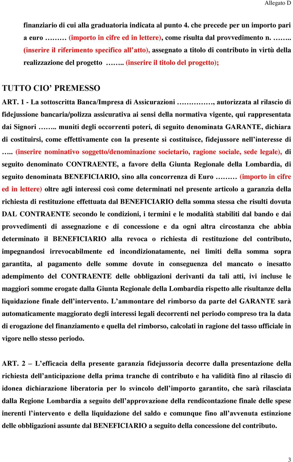 1 - La sottoscritta Banca/Impresa di Assicurazioni, autorizzata al rilascio di fidejussione bancaria/polizza assicurativa ai sensi della normativa vigente, qui rappresentata dai Signori.