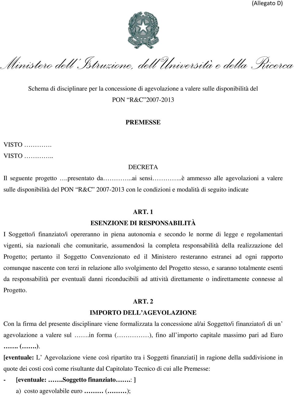 1 ESENZIONE DI RESPONSABILITÀ I Soggetto/i finanziato/i opereranno in piena autonomia e secondo le norme di legge e regolamentari vigenti, sia nazionali che comunitarie, assumendosi la completa