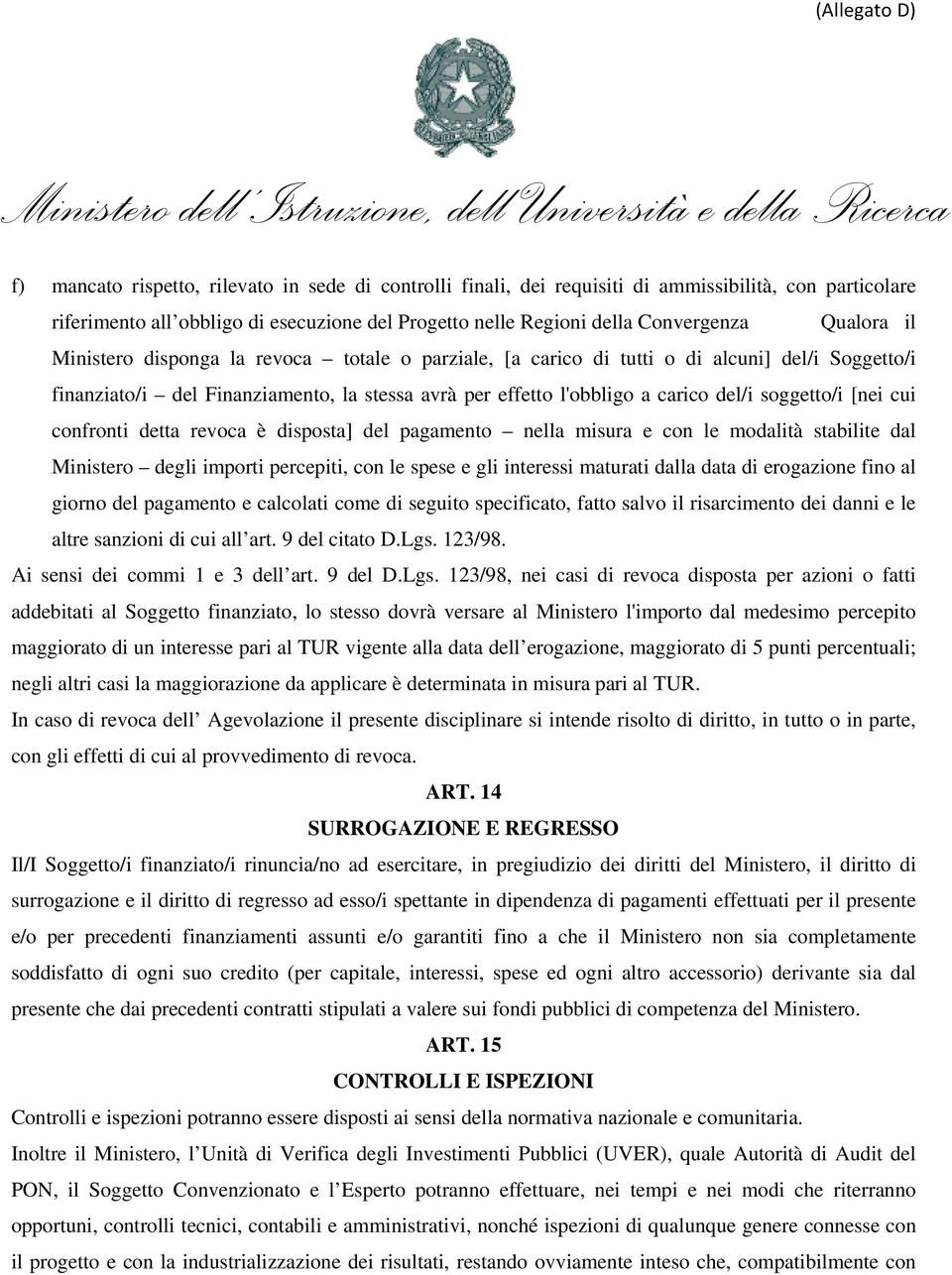 cui confronti detta revoca è disposta] del pagamento nella misura e con le modalità stabilite dal Ministero degli importi percepiti, con le spese e gli interessi maturati dalla data di erogazione