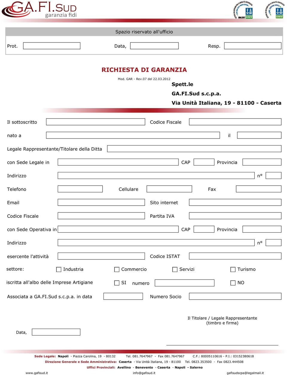 esercente l'attività settore: Codice ISTAT Industria Commercio Servizi Turismo iscritta all'albo delle Imprese Artigiane SI numero NO Associata a GA.FI.Sud s.c.p.a. in data Numero Socio Sede Legale: Napoli - Piazza Carolina, 19-80132 Tel.