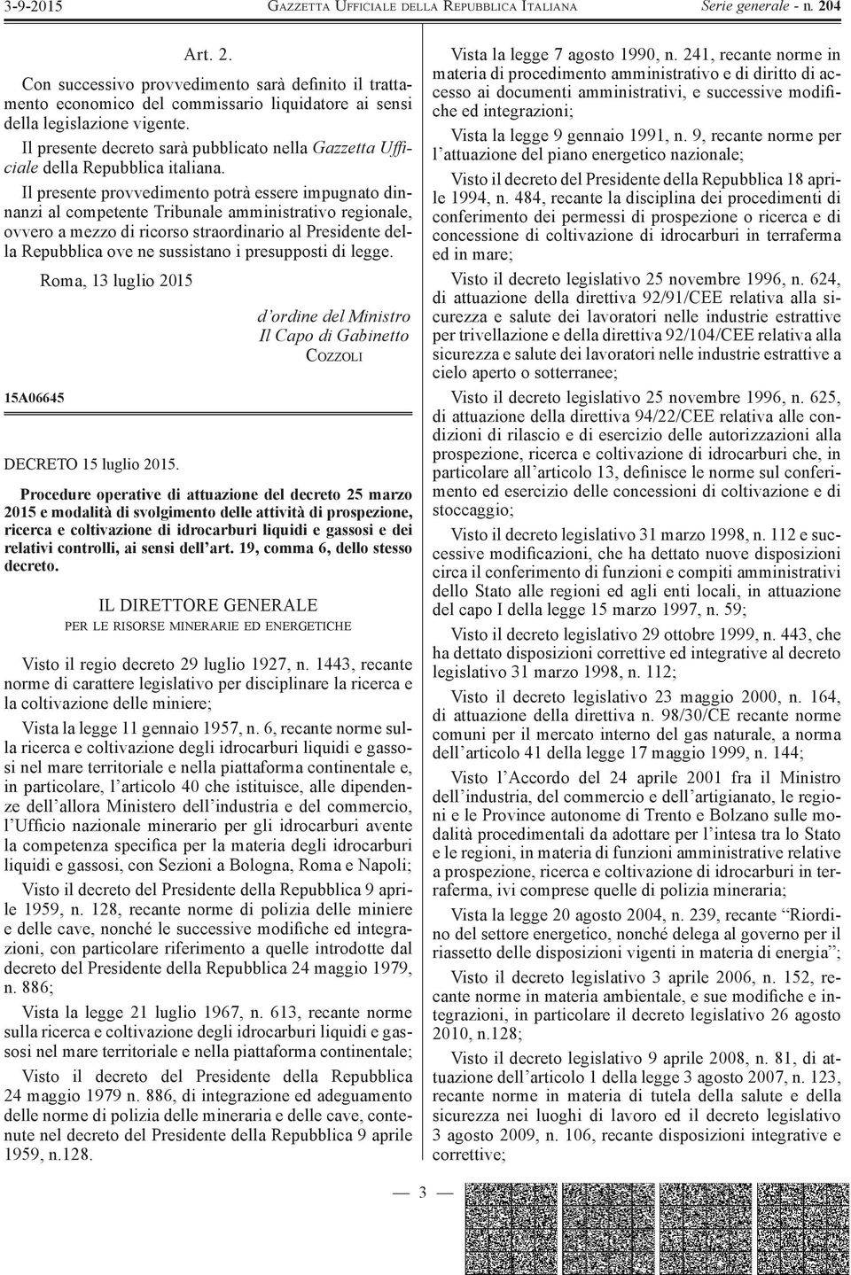 Il presente provvedimento potrà essere impugnato dinnanzi al competente Tribunale amministrativo regionale, ovvero a mezzo di ricorso straordinario al Presidente della Repubblica ove ne sussistano i