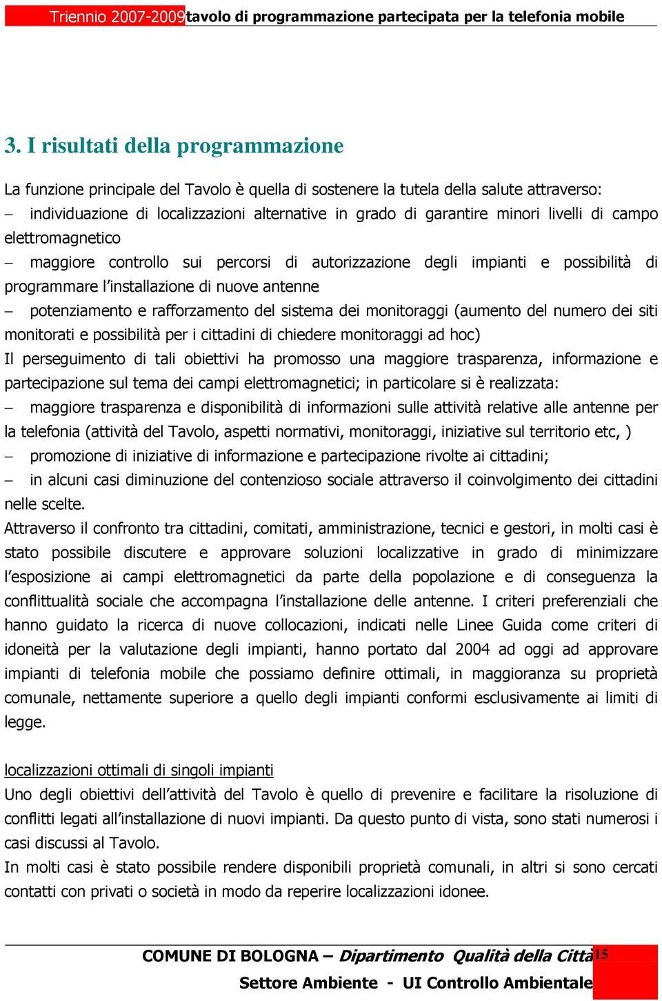 del sistema dei monitoraggi (aumento del numero dei siti monitorati e possibilità per i cittadini di chiedere monitoraggi ad hoc) Il perseguimento di tali obiettivi ha promosso una maggiore