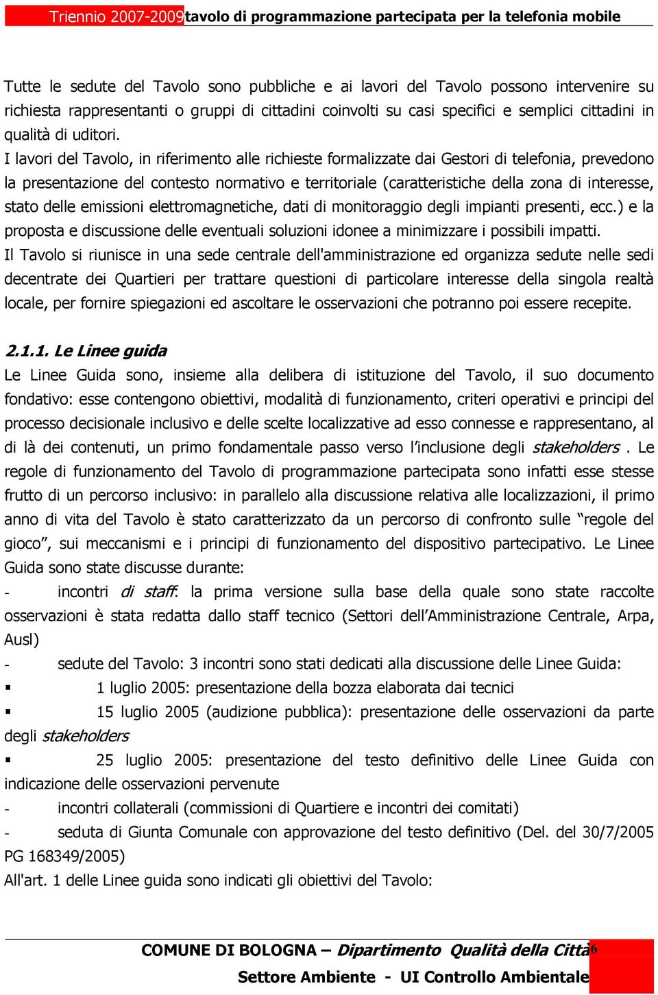 I lavori del Tavolo, in riferimento alle richieste formalizzate dai Gestori di telefonia, prevedono la presentazione del contesto normativo e territoriale (caratteristiche della zona di interesse,