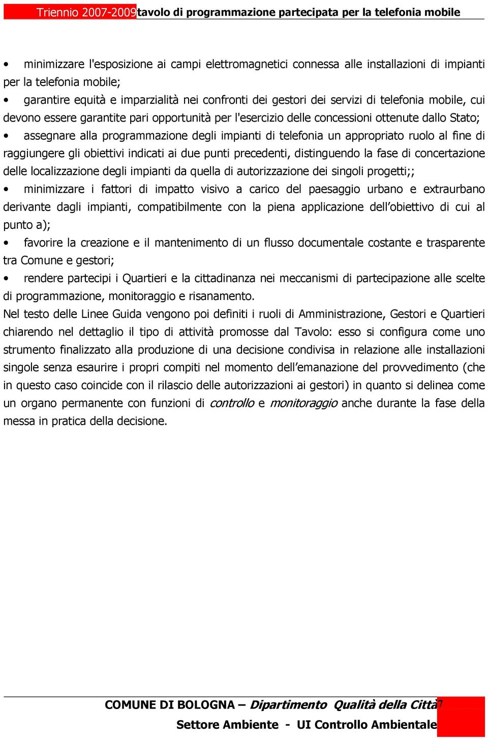 raggiungere gli obiettivi indicati ai due punti precedenti, distinguendo la fase di concertazione delle localizzazione degli impianti da quella di autorizzazione dei singoli progetti;; minimizzare i