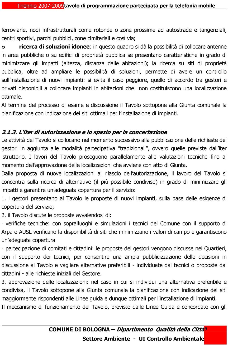 abitazioni); la ricerca su siti di proprietà pubblica, oltre ad ampliare le possibilità di soluzioni, permette di avere un controllo sull installazione di nuovi impianti: si evita il caso peggiore,