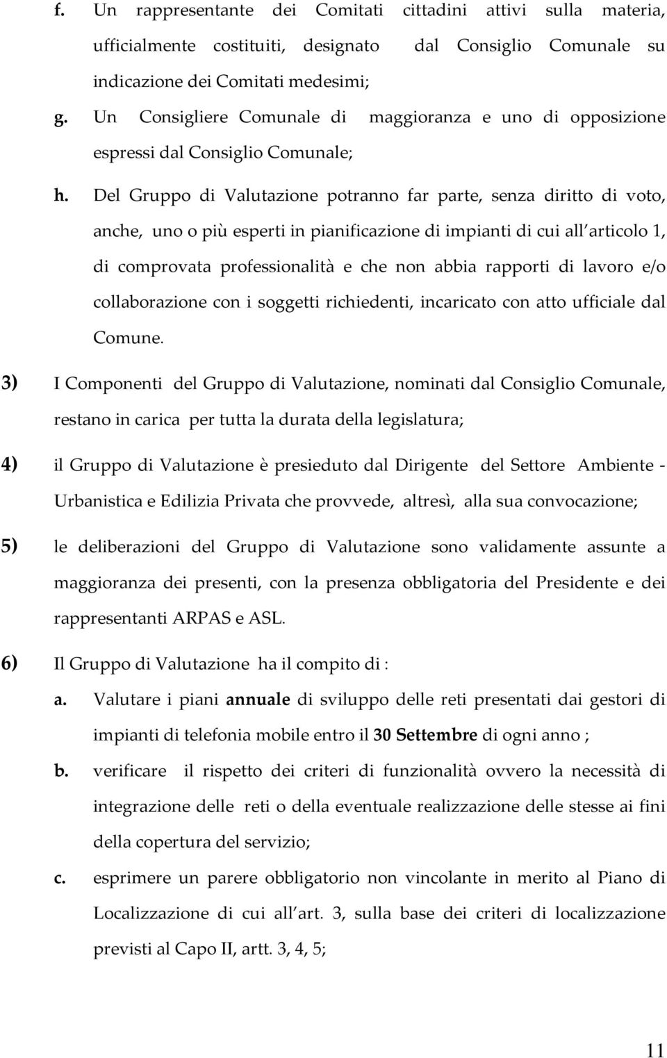 Del Gruppo di Valutazione potranno far parte, senza diritto di voto, anche, uno o più esperti in pianificazione di impianti di cui all articolo 1, di comprovata professionalità e che non abbia