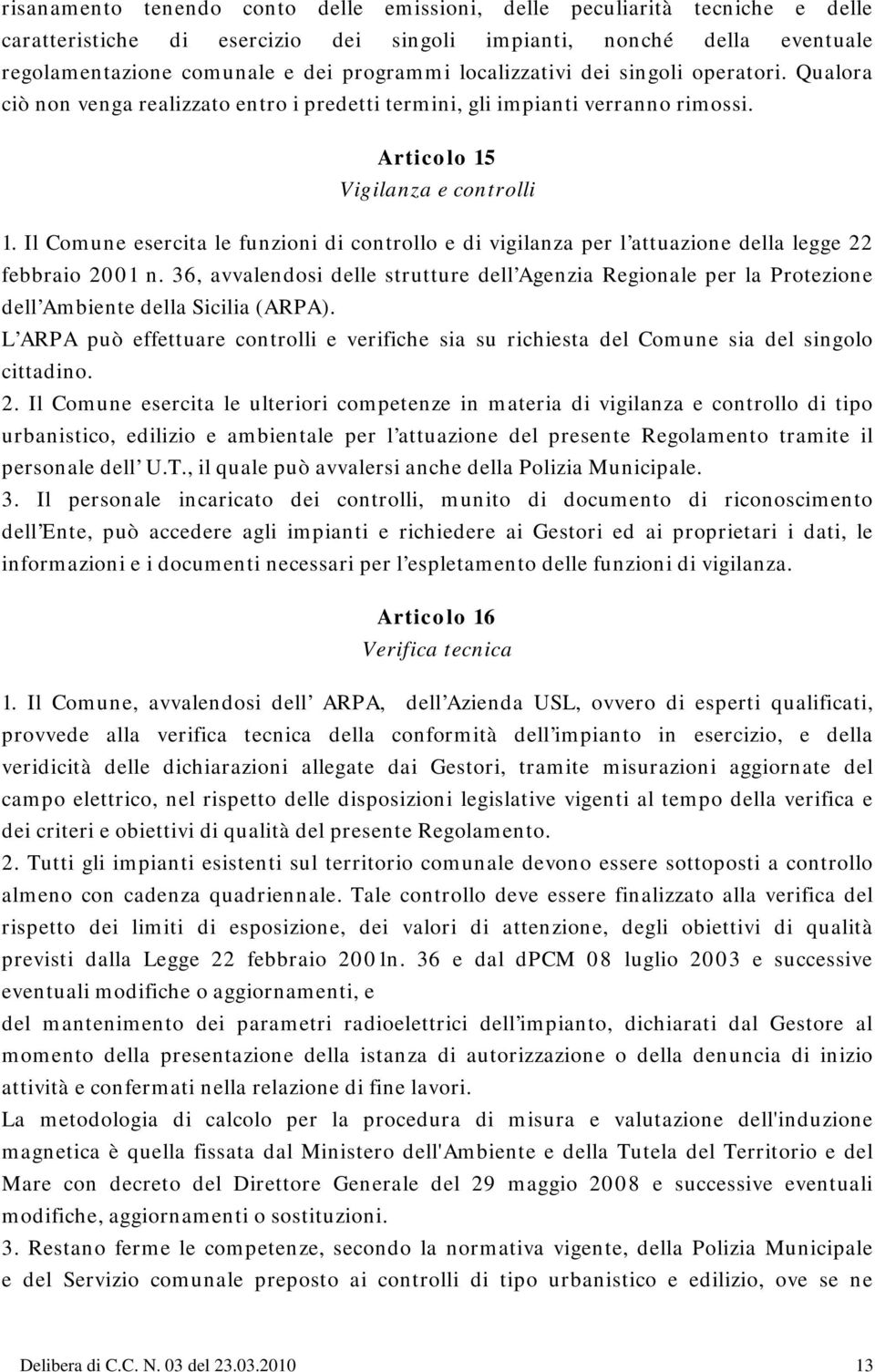 Il Comune esercita le funzioni di controllo e di vigilanza per l attuazione della legge 22 febbraio 2001 n.