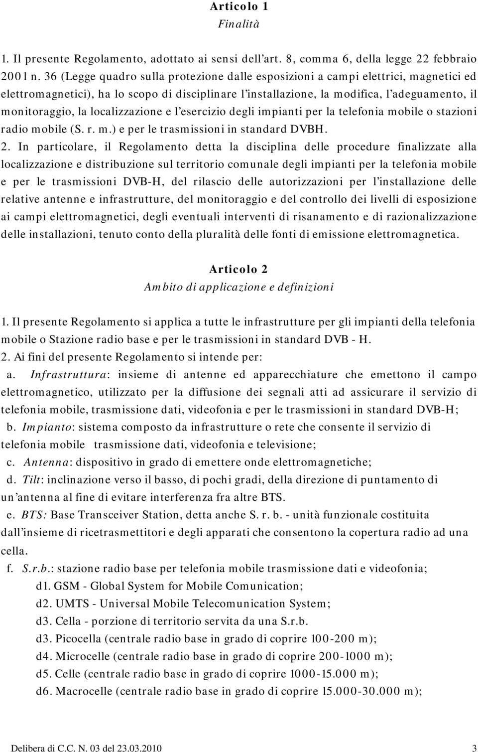 localizzazione e l esercizio degli impianti per la telefonia mobile o stazioni radio mobile (S. r. m.) e per le trasmissioni in standard DVBH. 2.