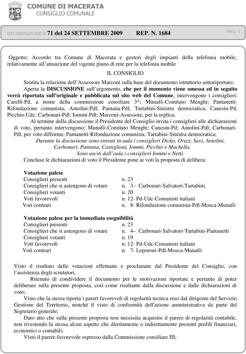 originale e pubblicata sul sito web del Comune, intervengono i consiglieri: Carelli-Pd, a nome della commissione consiliare 3^; Munafò-Comitato Menghi; Pantanetti- Rifondazione comunista;