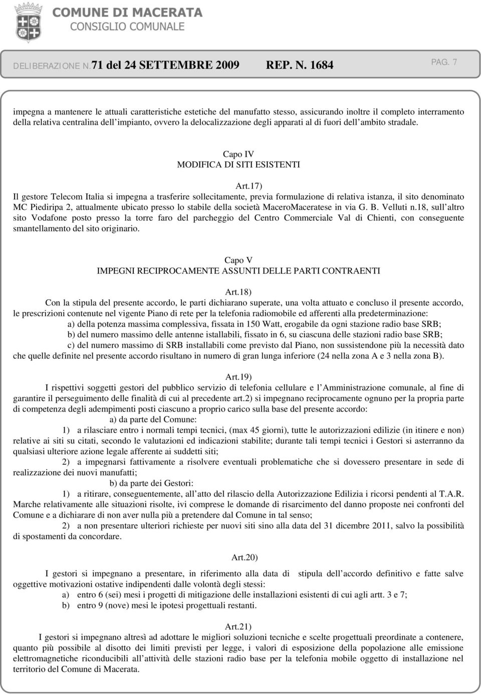 17) Il gestore Telecom Italia si impegna a trasferire sollecitamente, previa formulazione di relativa istanza, il sito denominato MC Piediripa 2, attualmente ubicato presso lo stabile della società