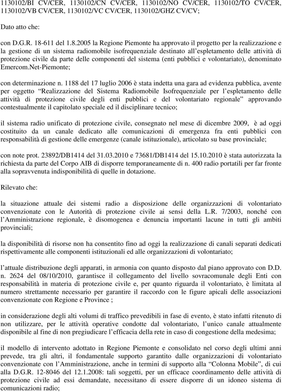 2005 la Regione Piemonte ha approvato il progetto per la realizzazione e la gestione di un sistema radiomobile isofrequenziale destinato all espletamento delle attività di protezione civile da parte