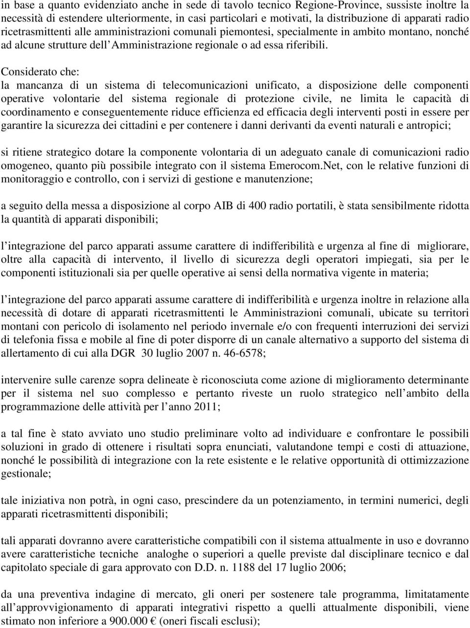 Considerato che: la mancanza di un sistema di telecomunicazioni unificato, a disposizione delle componenti operative volontarie del sistema regionale di protezione civile, ne limita le capacità di