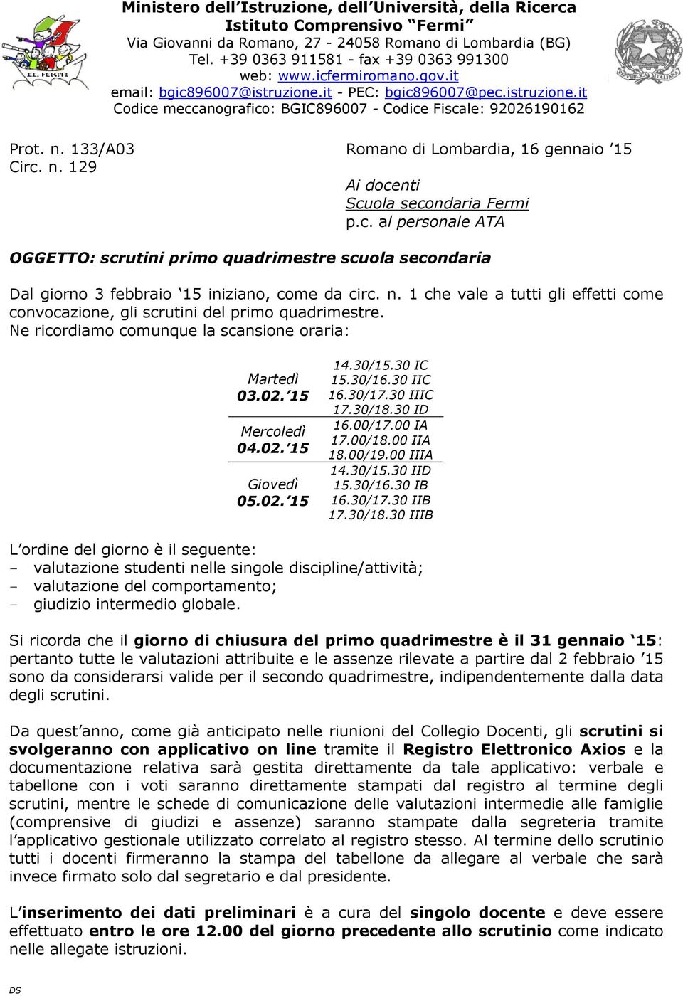 133/A03 Romano di Lombardia, 16 gennaio 15 Circ. n. 129 Ai docenti Scuola secondaria Fermi p.c. al personale ATA OGGETTO: scrutini primo quadrimestre scuola secondaria Dal giorno 3 febbraio 15 iniziano, come da circ.