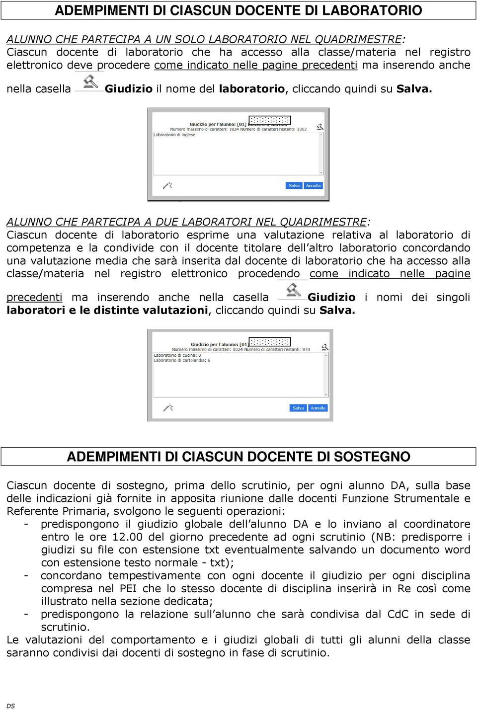 ALUNNO CHE PARTECIPA A DUE LABORATORI NEL QUADRIMESTRE: Ciascun docente di laboratorio esprime una valutazione relativa al laboratorio di competenza e la condivide con il docente titolare dell altro