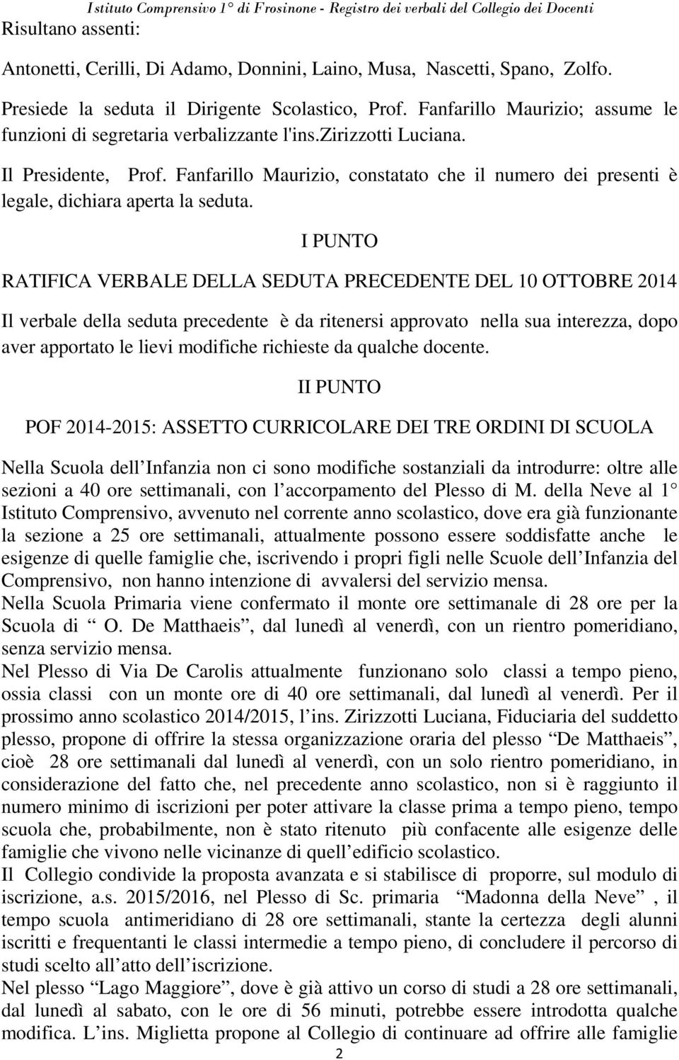 Fanfarillo Maurizio, constatato che il numero dei presenti è legale, dichiara aperta la seduta.