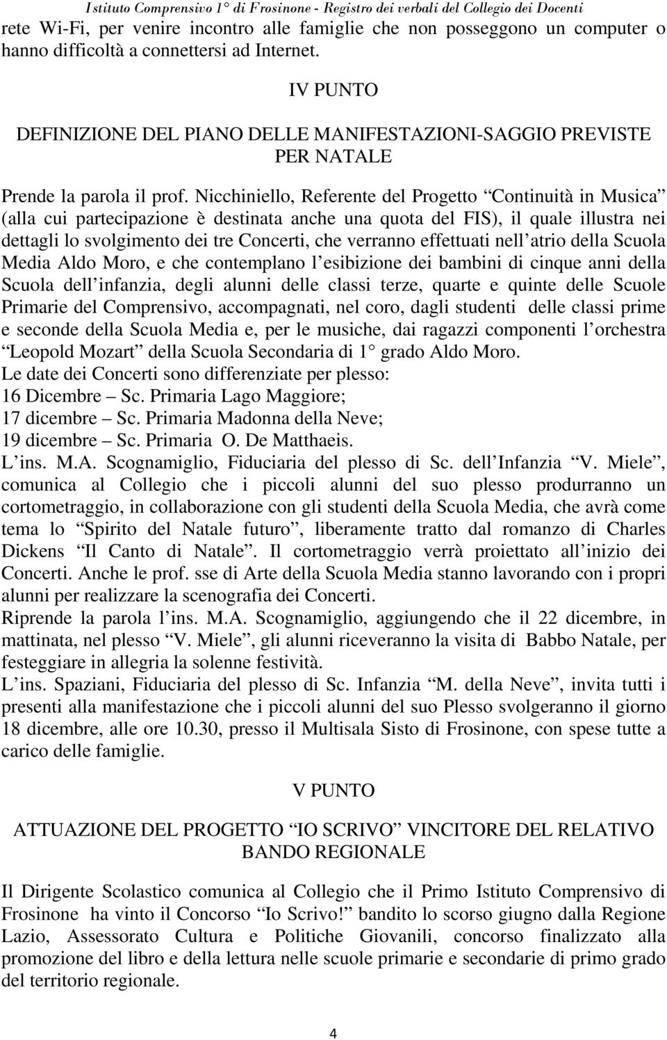 Nicchiniello, Referente del Progetto Continuità in Musica (alla cui partecipazione è destinata anche una quota del FIS), il quale illustra nei dettagli lo svolgimento dei tre Concerti, che verranno