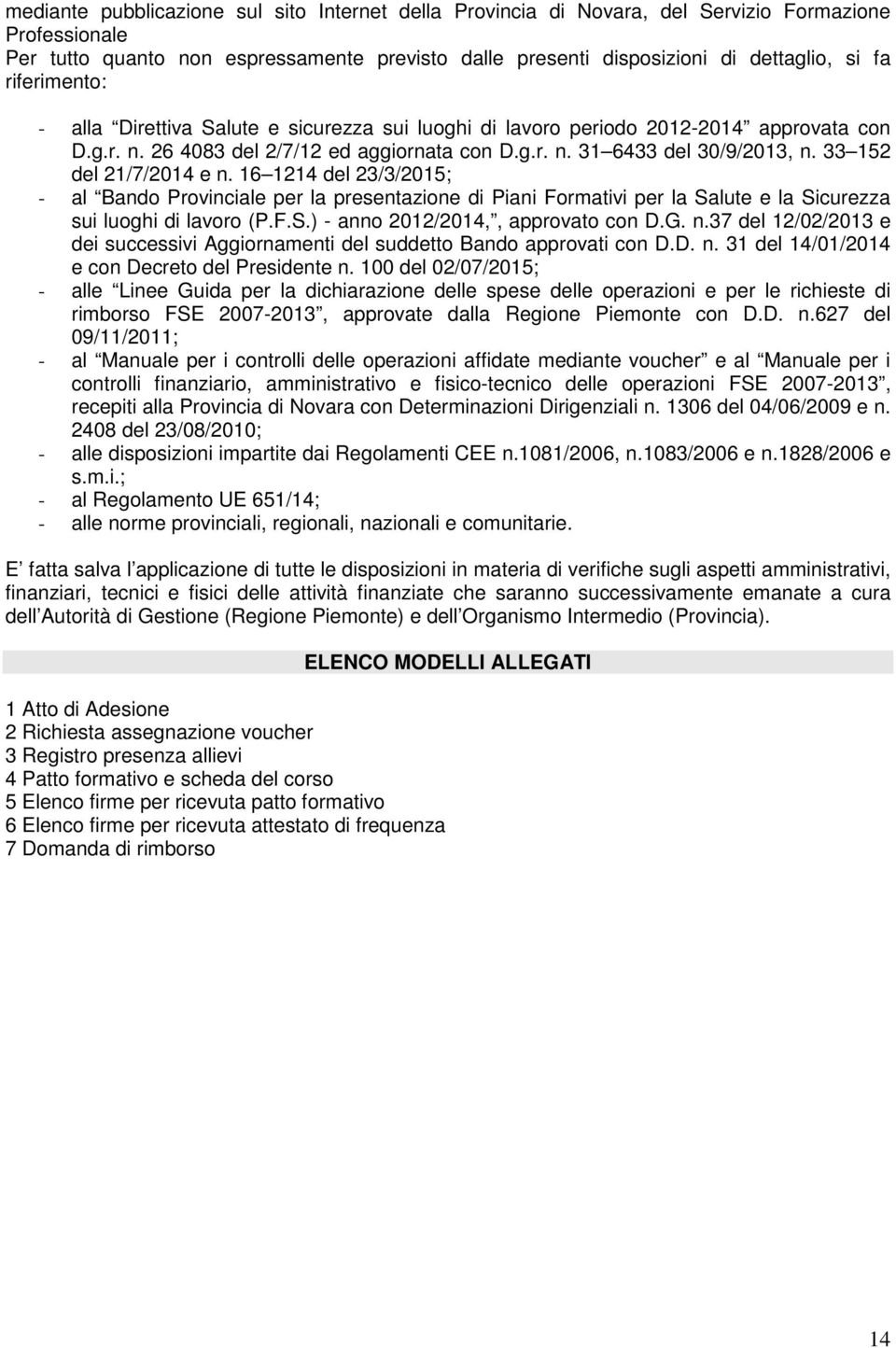 33 152 del 21/7/2014 e n. 16 1214 del 23/3/2015; - al Bando Provinciale per la presentazione di Piani Formativi per la Salute e la Sicurezza sui luoghi di lavoro (P.F.S.) - anno 2012/2014,, approvato con D.