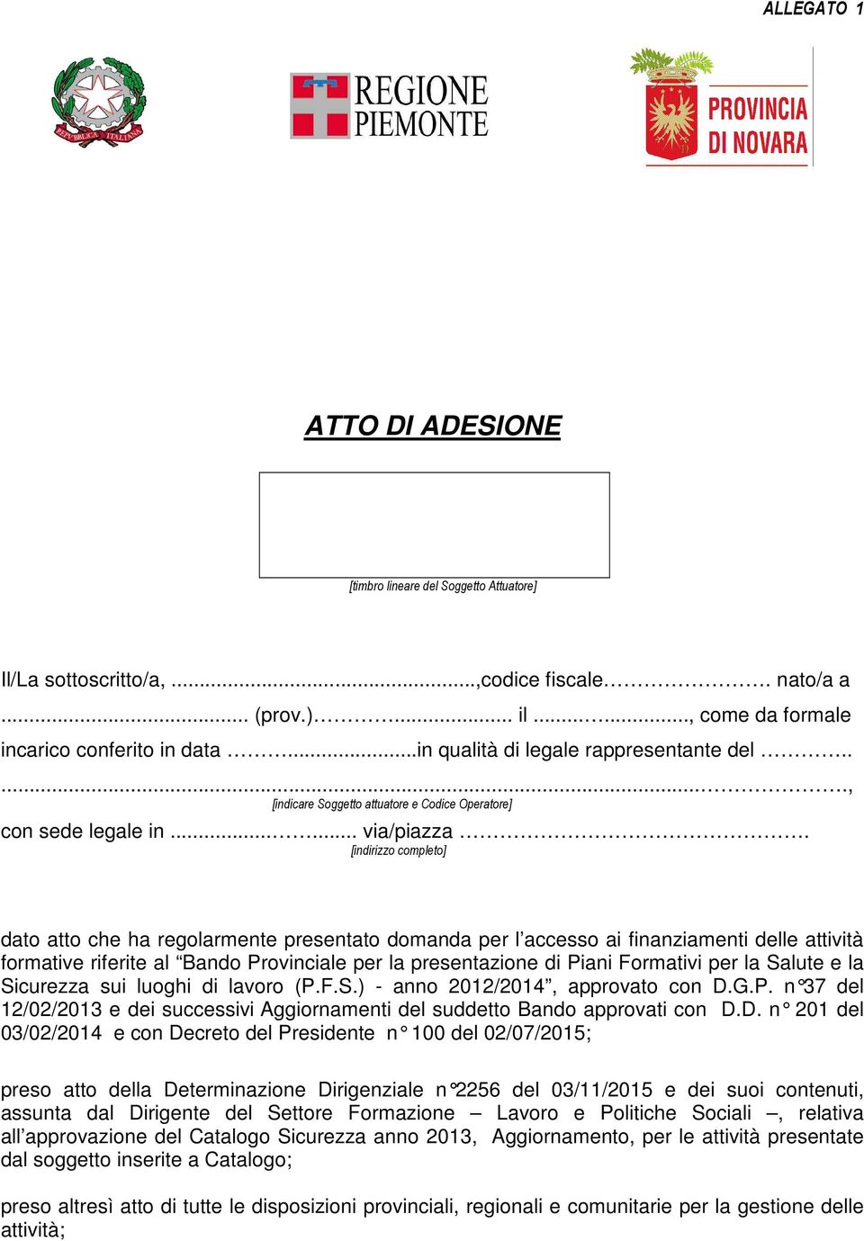 [indirizzo completo] dato atto che ha regolarmente presentato domanda per l accesso ai finanziamenti delle attività formative riferite al Bando Provinciale per la presentazione di Piani Formativi per