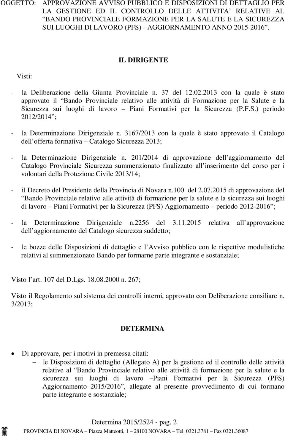 2013 con la quale è stato approvato il Bando Provinciale relativo alle attività di Formazione per la Salute e la Sicurezza sui luoghi di lavoro Piani Formativi per la Sicurezza (P.F.S.) periodo 2012/2014 ; - la Determinazione Dirigenziale n.