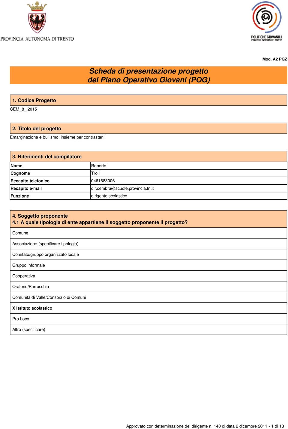 cembra@scuole.provincia.tn.it Funzione dirigente scolastico 4. Soggetto proponente 4.1 A quale tipologia di ente appartiene il soggetto proponente il progetto?