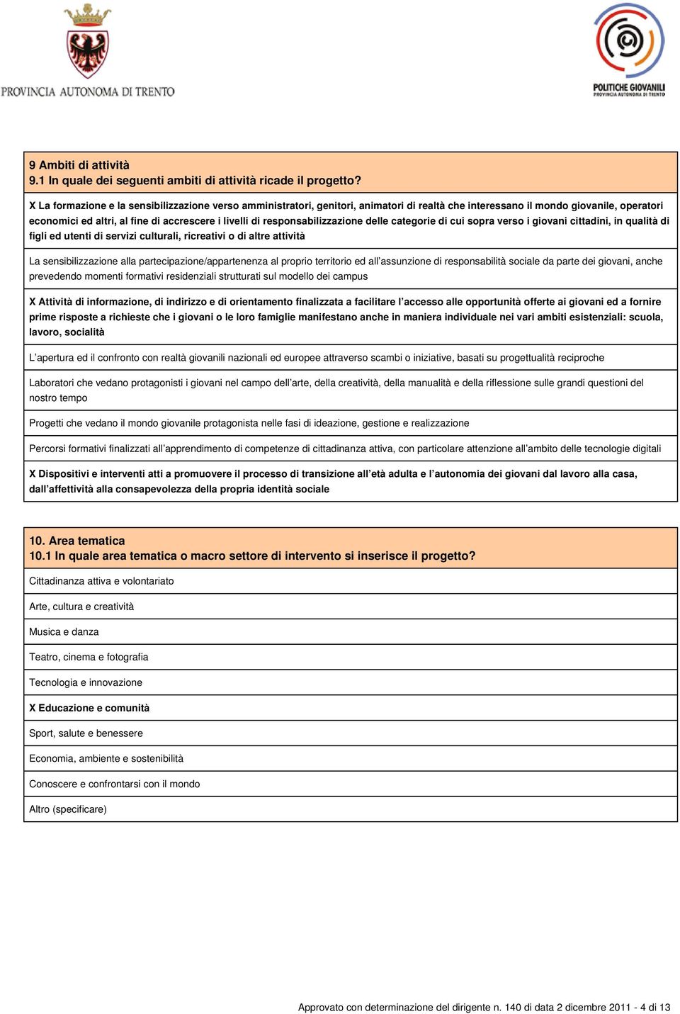 responsabilizzazione delle categorie di cui sopra verso i giovani cittadini, in qualità di figli ed utenti di servizi culturali, ricreativi o di altre attività La sensibilizzazione alla