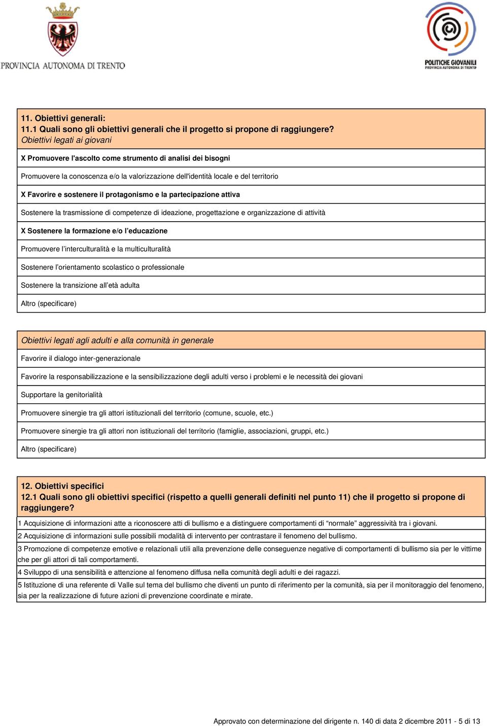 protagonismo e la partecipazione attiva Sostenere la trasmissione di competenze di ideazione, progettazione e organizzazione di attività X Sostenere la formazione e/o l educazione Promuovere l