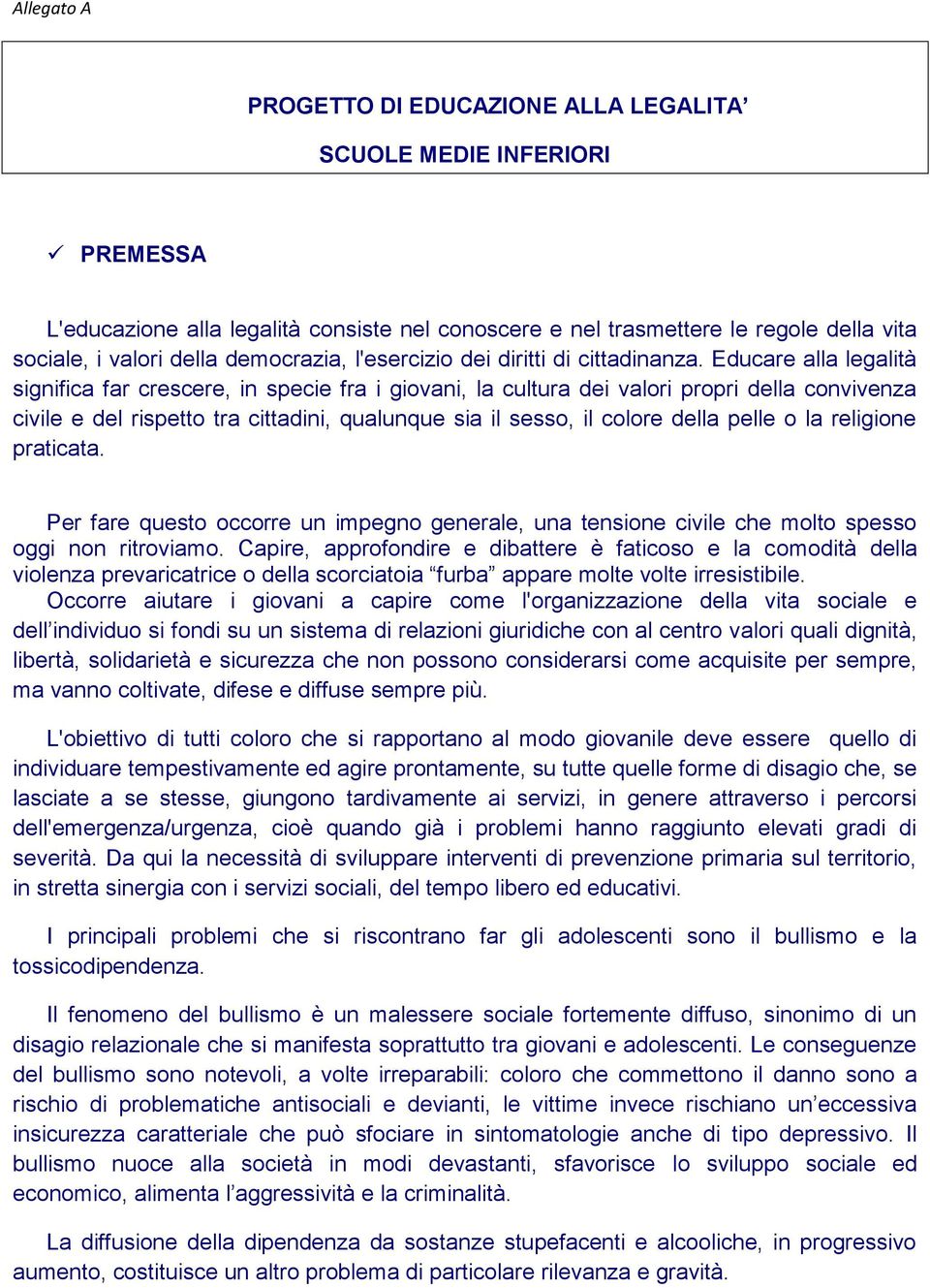 Educare alla legalità significa far crescere, in specie fra i giovani, la cultura dei valori propri della convivenza civile e del rispetto tra cittadini, qualunque sia il sesso, il colore della pelle