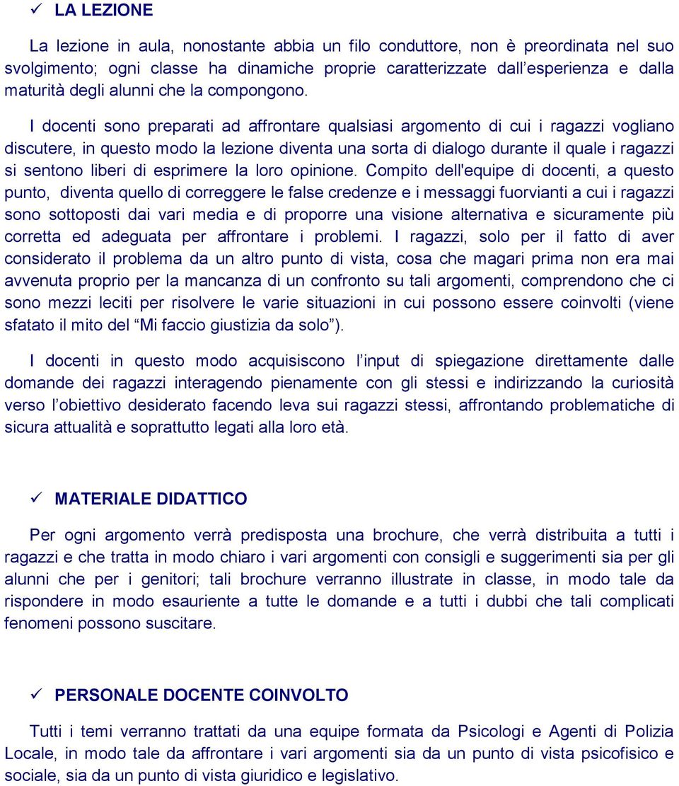 I docenti sono preparati ad affrontare qualsiasi argomento di cui i ragazzi vogliano discutere, in questo modo la lezione diventa una sorta di dialogo durante il quale i ragazzi si sentono liberi di