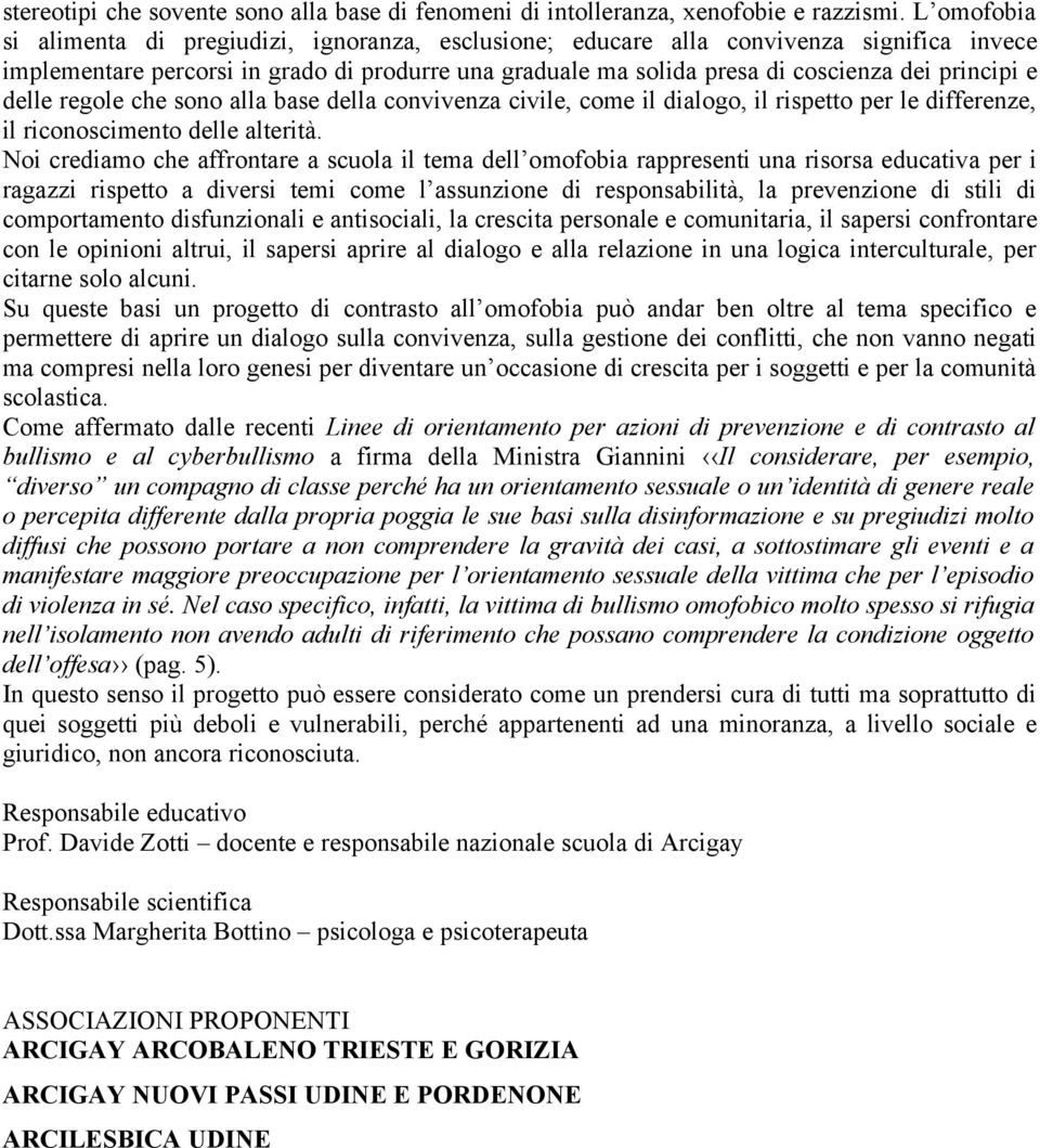 e delle regole che sono alla base della convivenza civile, come il dialogo, il rispetto per le differenze, il riconoscimento delle alterità.