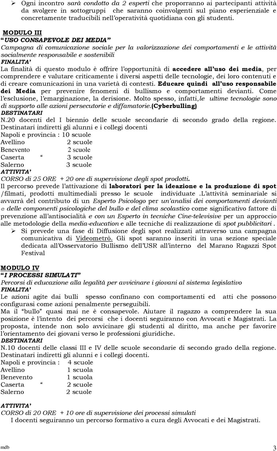 MODULO III USO CONSAPEVOLE DEI MEDIA Campagna di comunicazione sociale per la valorizzazione dei comportamenti e le attività socialmente responsabile e sostenibili La finalità di questo modulo è