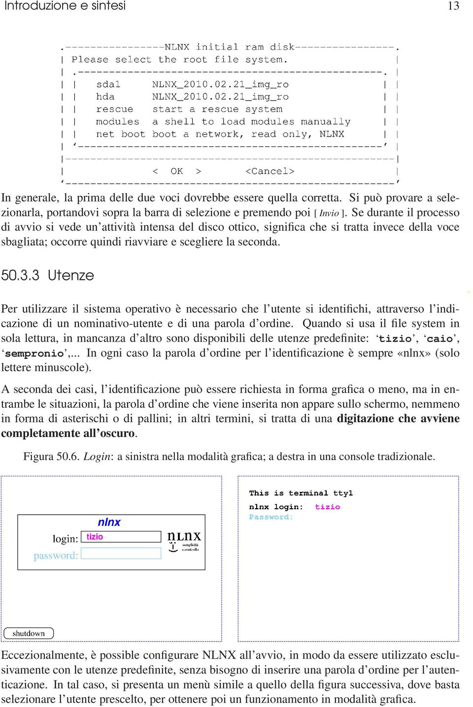 3 Utenze Per utilizzare il sistema operativo è necessario che l utente si identifichi, attraverso l indicazione di un nominativo-utente e di una parola d ordine.