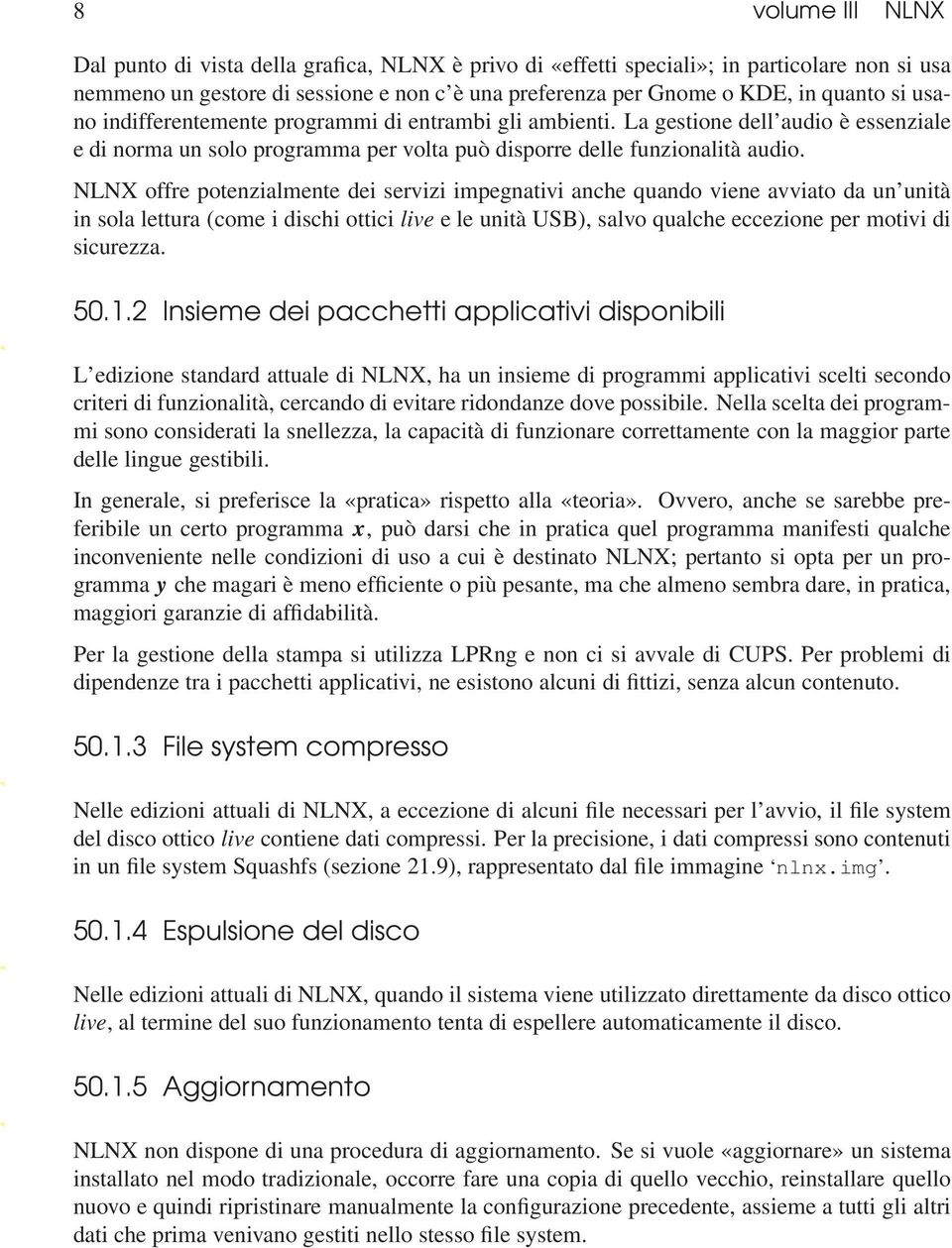 NLNX offre potenzialmente dei servizi impegnativi anche quando viene avviato da un unità in sola lettura (come i dischi ottici live e le unità USB), salvo qualche eccezione per motivi di sicurezza.