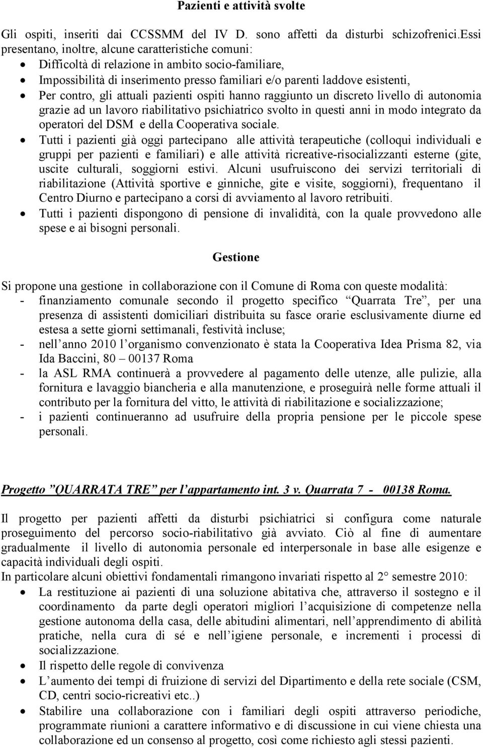 gli attuali pazienti ospiti hanno raggiunto un discreto livello di autonomia grazie ad un lavoro riabilitativo psichiatrico svolto in questi anni in modo integrato da operatori del DSM e della