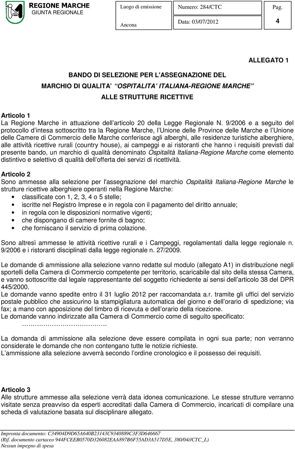 9/2006 e a seguito del protocollo d intesa sottoscritto tra la Regione Marche, l Unione delle Province delle Marche e l Unione delle Camere di Commercio delle Marche conferisce agli alberghi, alle