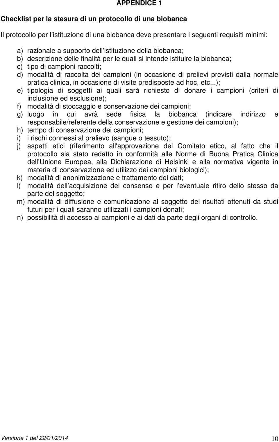 previsti dalla normale pratica clinica, in occasione di visite predisposte ad hoc, etc.