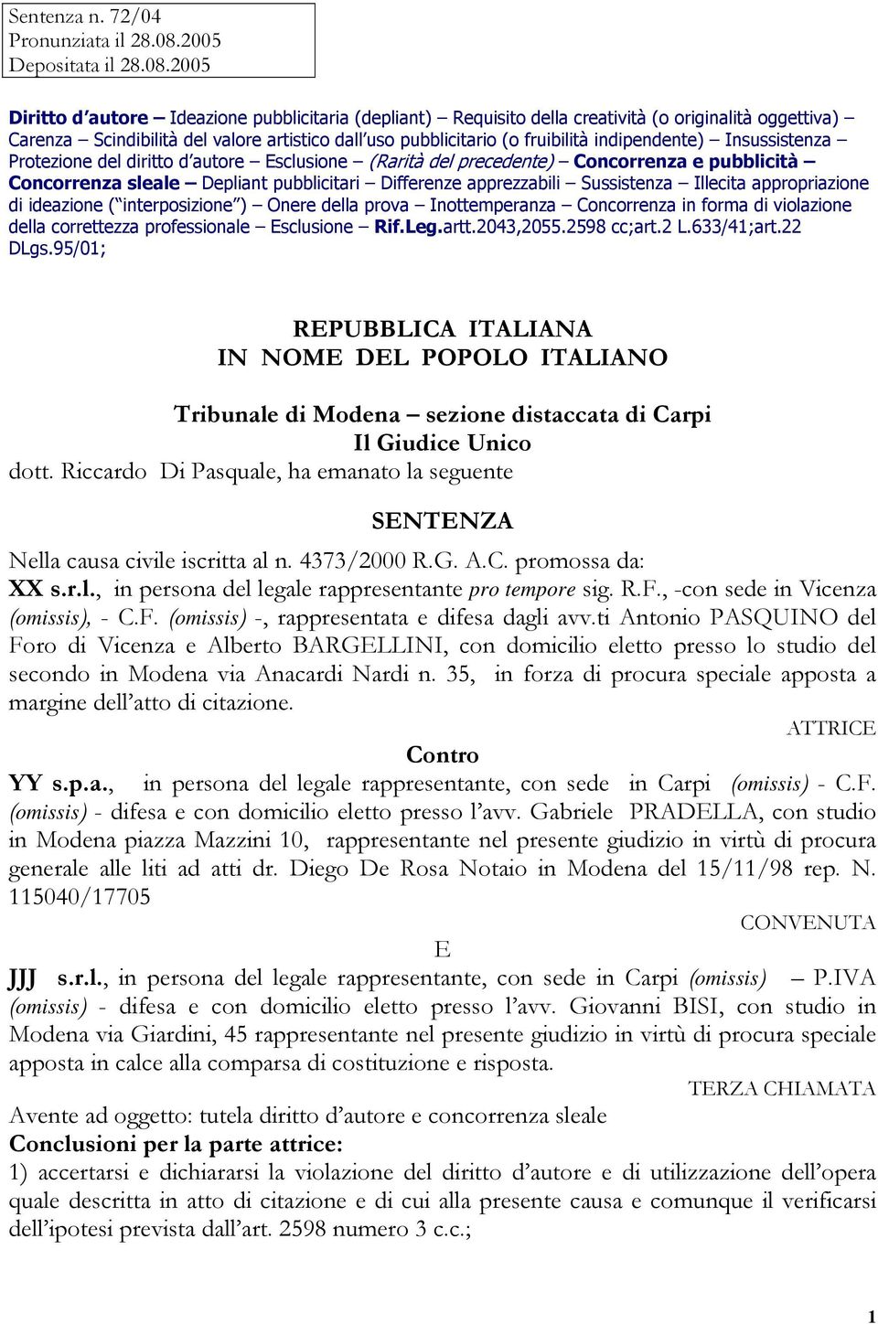 2005 Diritto d autore Ideazione pubblicitaria (depliant) Requisito della creatività (o originalità oggettiva) Carenza Scindibilità del valore artistico dall uso pubblicitario (o fruibilità