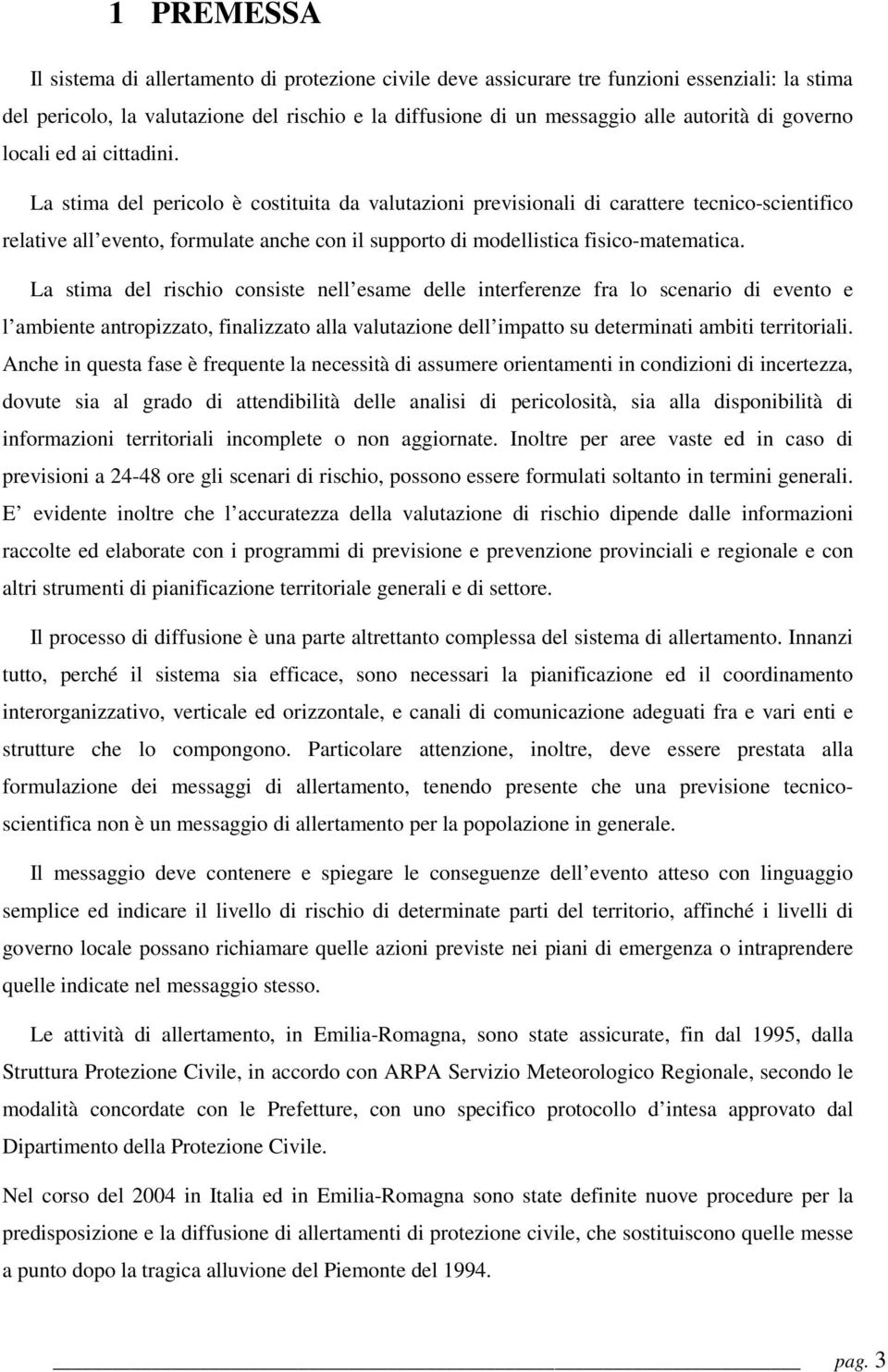 La stima del pericolo è costituita da valutazioni previsionali di carattere tecnico-scientifico relative all evento, formulate anche con il supporto di modellistica fisico-matematica.