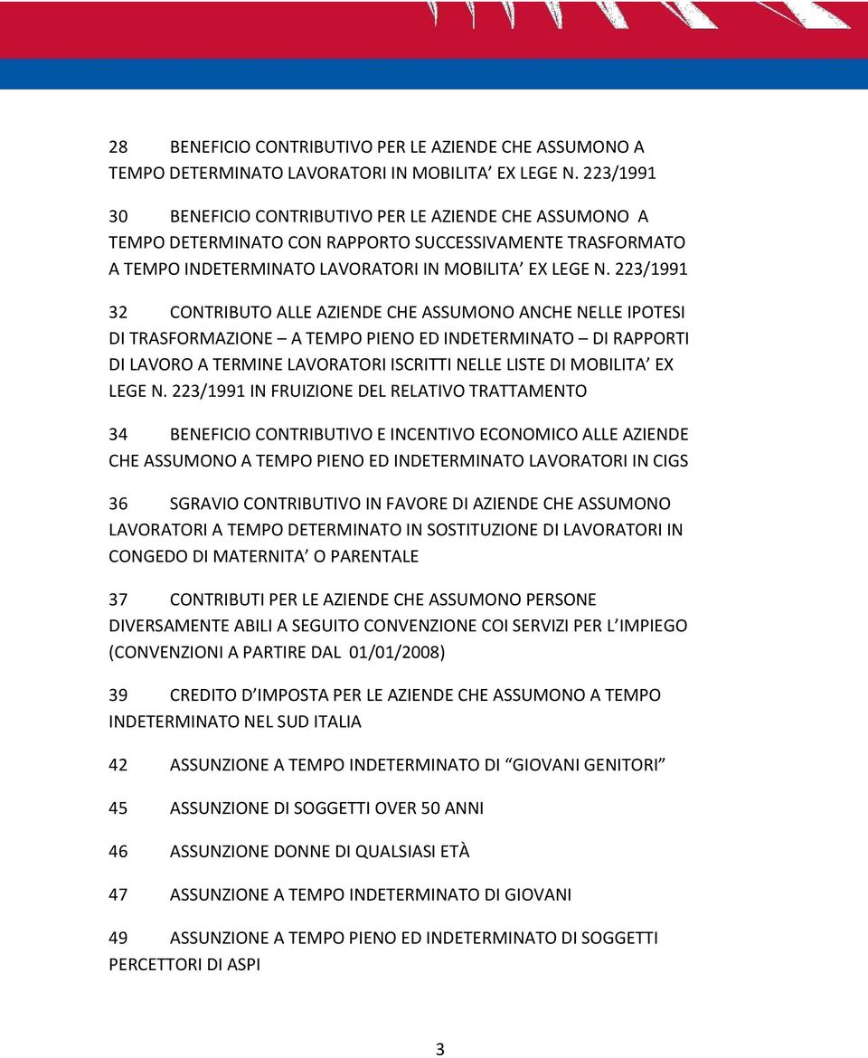 223/1991 32 CONTRIBUTO ALLE AZIENDE CHE ASSUMONO ANCHE NELLE IPOTESI DI TRASFORMAZIONE A TEMPO PIENO ED INDETERMINATO DI RAPPORTI DI LAVORO A TERMINE LAVORATORI ISCRITTI NELLE LISTE DI MOBILITA EX