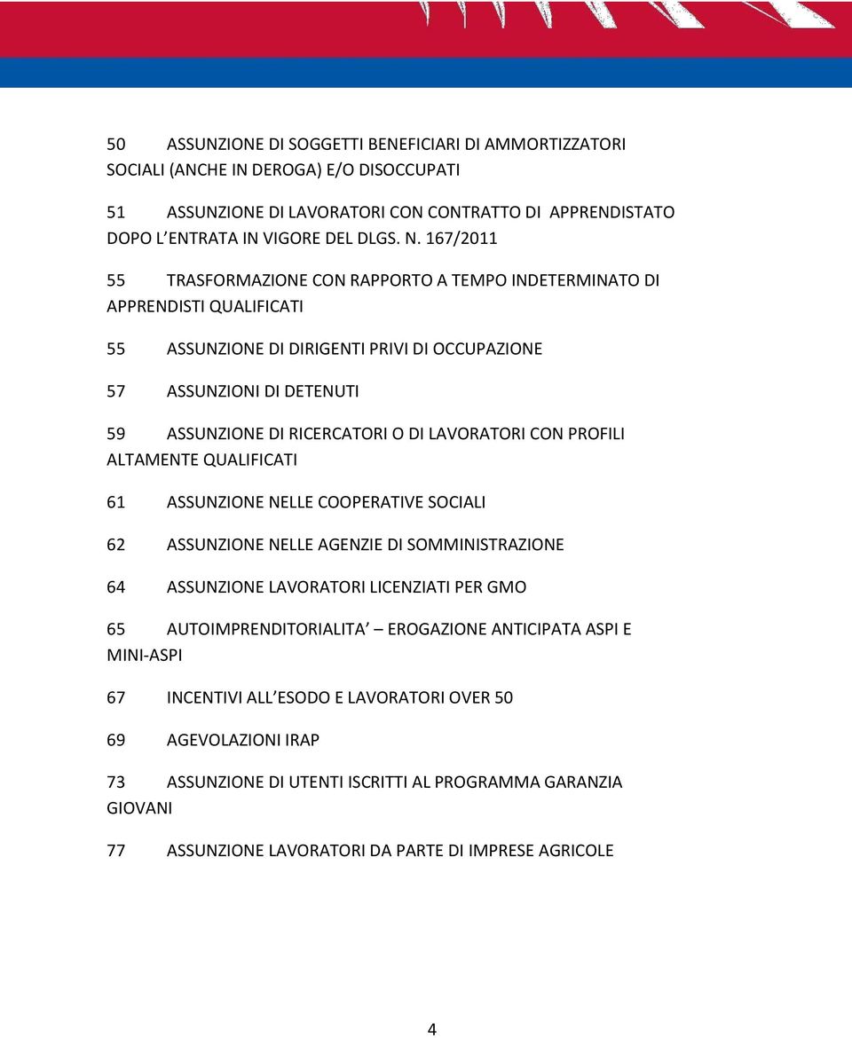 LAVORATORI CON PROFILI ALTAMENTE QUALIFICATI 61 ASSUNZIONE NELLE COOPERATIVE SOCIALI 62 ASSUNZIONE NELLE AGENZIE DI SOMMINISTRAZIONE 64 ASSUNZIONE LAVORATORI LICENZIATI PER GMO 65