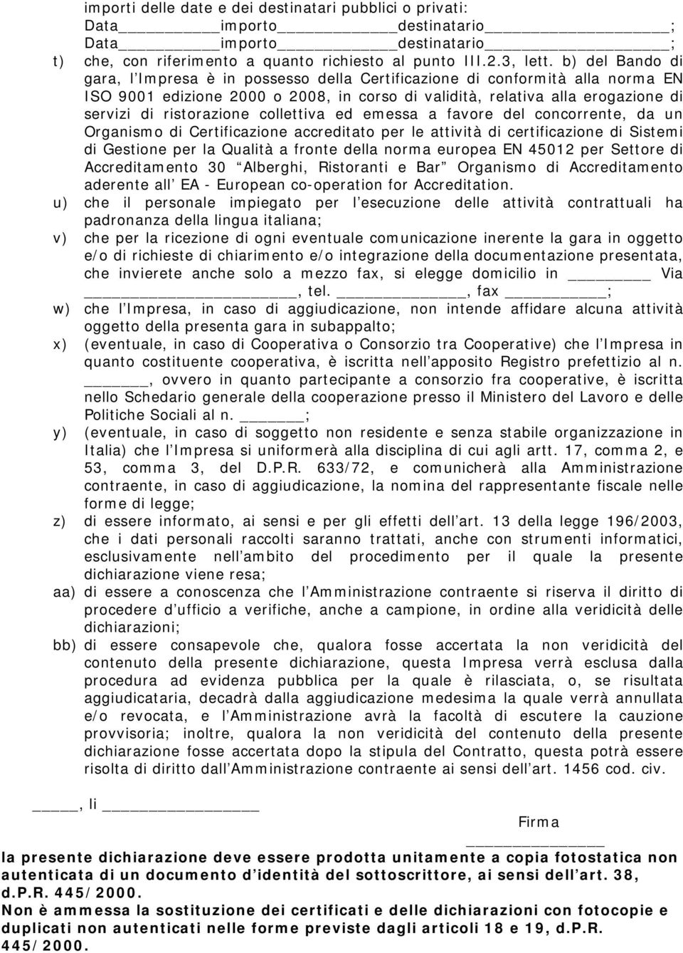 collettiva ed emessa a favore del concorrente, da un Organismo di Certificazione accreditato per le attività di certificazione di Sistemi di Gestione per la Qualità a fronte della norma europea EN