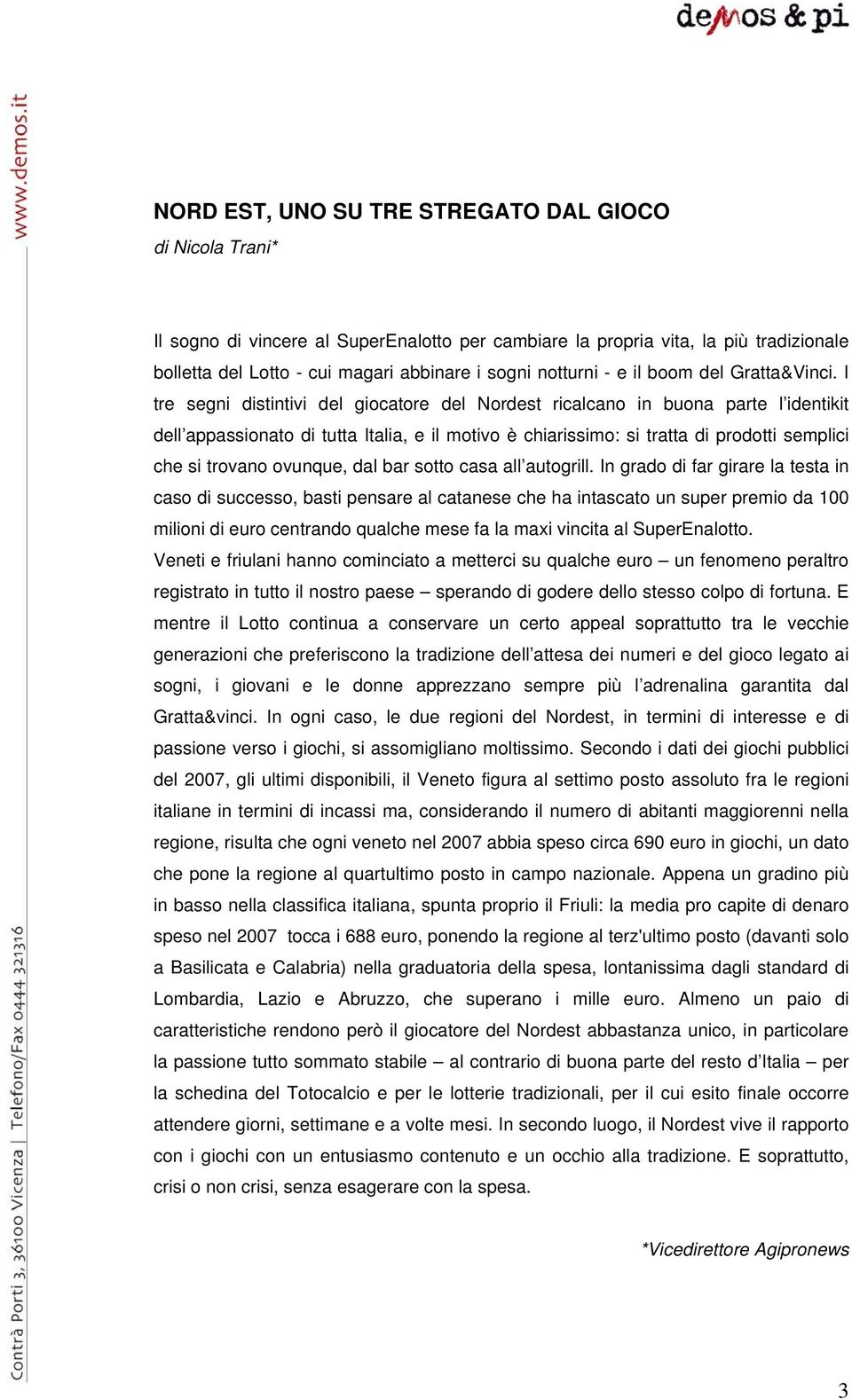 I tre segni distintivi del giocatore del Nordest ricalcano in buona parte l identikit dell appassionato di tutta Italia, e il motivo è chiarissimo: si tratta di prodotti semplici che si trovano