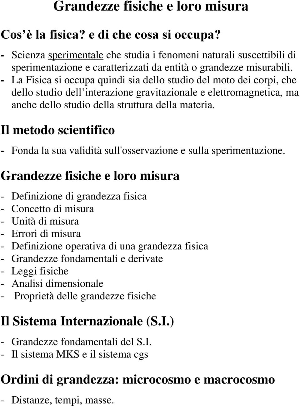 - La Fisica si occupa quindi sia dello studio del moto dei corpi, che dello studio dell interazione gravitazionale e elettromagnetica, ma anche dello studio della struttura della materia.